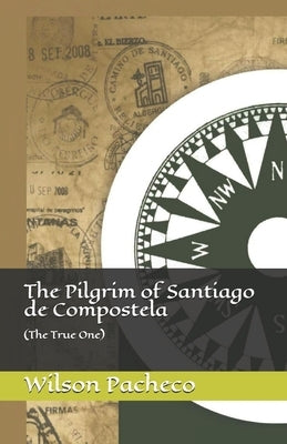 The Pilgrim of Santiago de Compostela: (The True One) by Pacheco, Wilson