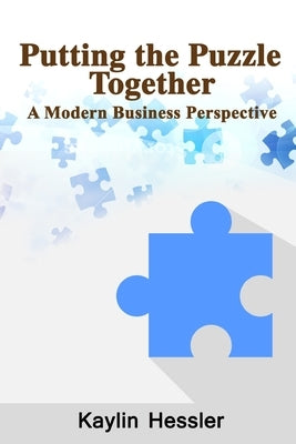 Putting the Puzzle Together: A Modern Business Perspective by Hessler, Kaylin