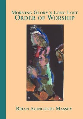 Morning Glory's Long Lost Order of Worship by Massey, Brian A.