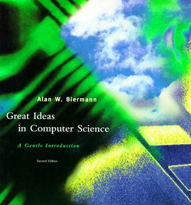 Great Ideas in Computer Science, Second Edition: A Gentle Introduction by Biermann, Alan W.