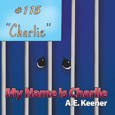 My Name Is Charlie by Keener, A. E.