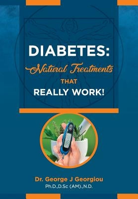 Diabetes: Natural Treatments That Really Work! by Georgiou, George John
