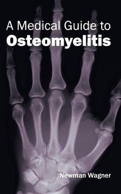 Medical Guide to Osteomyelitis by Wagner, Newman