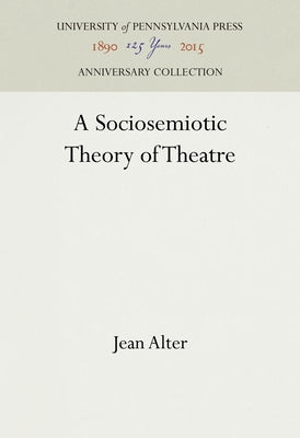 A Sociosemiotic Theory of Theatre by Alter, Jean