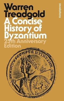 A Concise History of Byzantium: 25th Anniversary Edition by Treadgold, Warren