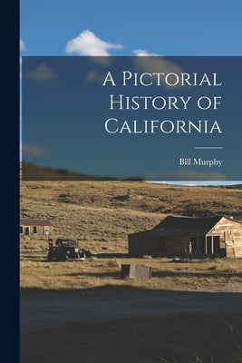A Pictorial History of California by Murphy, Bill 1920-