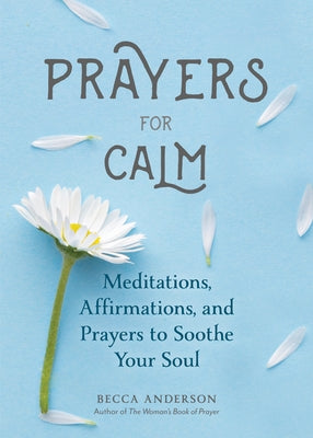 Prayers for Calm: Meditations Affirmations and Prayers to Soothe Your Soul (Healing Prayer, Spiritual Wellness, Prayer Book) by Anderson, Becca