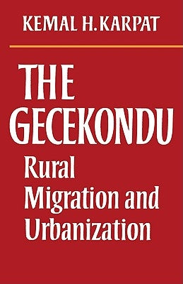 The Gecekondu: Rural Migration and Urbanization by Karpat, Kemal H.