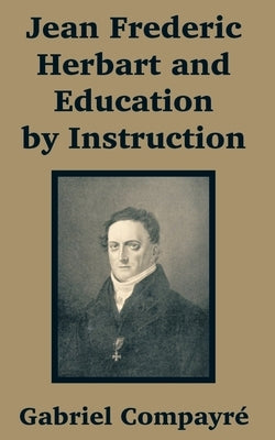 Jean Frederic Herbart and Education by Instruction by Compayre, Gabriel