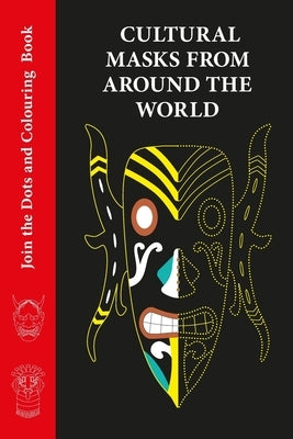 Cultural Masks from Around the World - Join the dots and Colouring book: Not Your Average Join the Dots and Colouring Book by Viteri, Pedro