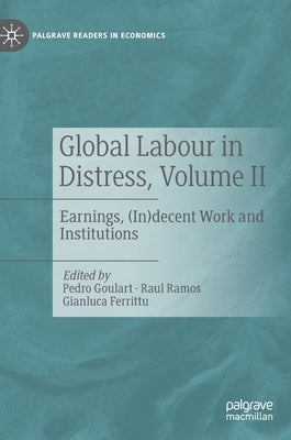 Global Labour in Distress, Volume II: Earnings, (In)Decent Work and Institutions by Goulart, Pedro