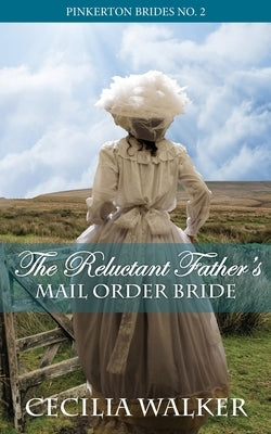 The Reluctant Father's Mail Order Bride by Walker, Cecilia