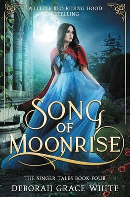 Song of Moonrise: A Little Red Riding Hood Retelling by White, Deborah Grace