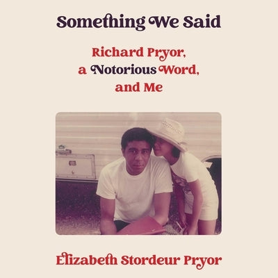 Something We Said: Richard Pryor, a Notorious Word and Me by Pryor, Elizabeth Stordeur