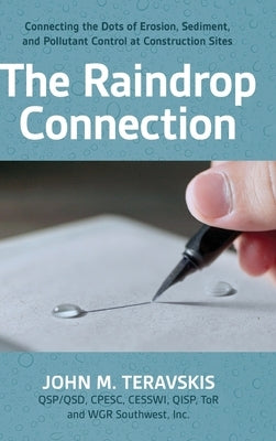 The Raindrop Connection: Connecting the Dots of Erosion, Sediment, and Pollutant Control at Construction Sites by Teravskis, John M.