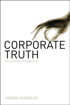 Corporate Truth: The Limits to Transparency by Henriques, Adrian
