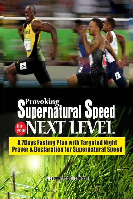 Provoking Supernatural Speed for Your Next Level: A 7 Days Fasting Plan with Targeted Night Prayers & Declarations for Supernatural Speed by Remilekun, Olusegun Festus
