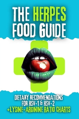 The Herpes Food Guide: Dietary Recommendations for HSV-1 and HSV-2 + Lysine / Arginine Ratio Charts by Guide, Herpes Food