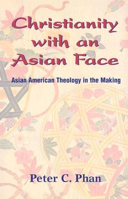 Christianity with an Asian Face: Asian American Theology in the Making by Phan, Peter C.
