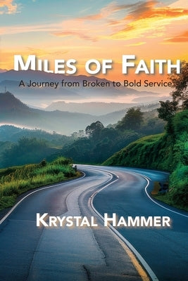 Miles of Faith: A Journey from Broken to Bold Service by Hammer, Krystal