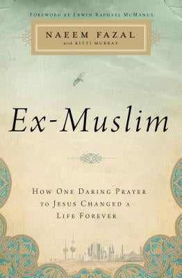Ex-Muslim: How One Daring Prayer to Jesus Changed a Life Forever by Fazal, Naeem