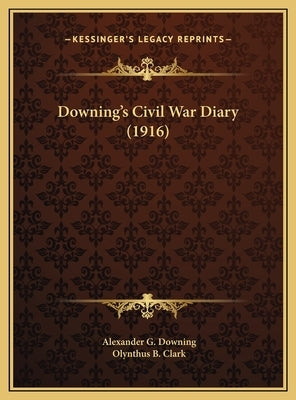 Downing's Civil War Diary (1916) by Downing, Alexander G.