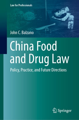 China Food and Drug Law: Policy, Practice, and Future Directions by Balzano, John C.