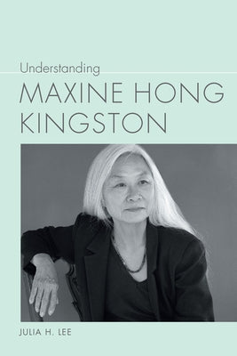 Understanding Maxine Hong Kingston by Lee, Julia H.