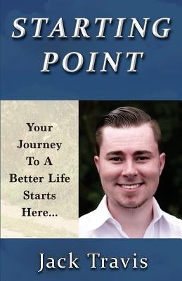 Starting Point: Your Journey To A Better Life Starts Here by Travis, Jack
