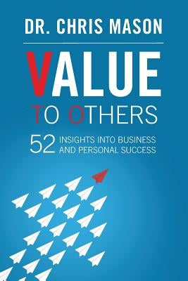 Value To Others: 52 insights into business and personal success by Mason, Chris