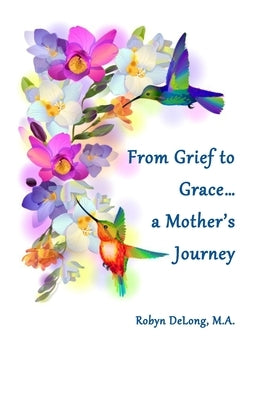 From Grief to Grace...a Mother's Journey by DeLong, Robyn