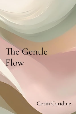 The Gentle Flow: Nourishing Your Core for Sustained Softness by Caridine, Corin