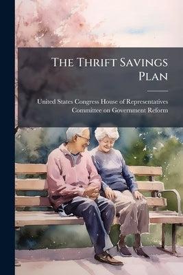 The Thrift Savings Plan: Putting Customers First? by United States Congress House of Represen