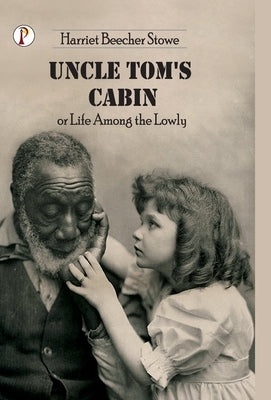 Uncle Tom's Cabin or Life among the Lowly by Harriet Beecher Stowe
