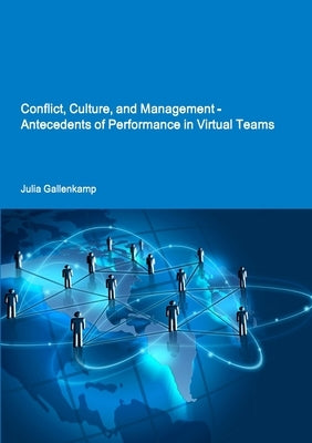 Conflict, Culture, and Management - Antecedents of Performance in Virtual Teams by Gallenkamp, Julia