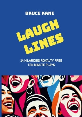 Laugh Lines: Fourteen Hilarious Royalty Free Ten Minute Plays by Kane, Bruce