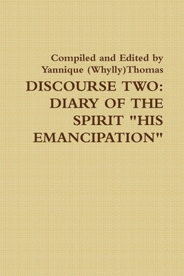 Discourse Two: Diary Of The Spirit "HIS EMANCIPATION" by Thomas, Yannique