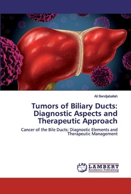 Tumors of Biliary Ducts: Diagnostic Aspects and Therapeutic Approach by Bendjaballah, Ali