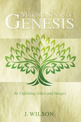 Making Sense of Genesis by Wilson, J.
