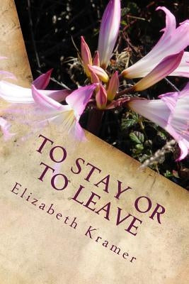 To Stay Or To Leave: Poems of Romantic Love (In Its Many Phases) by Kramer, Elizabeth a.