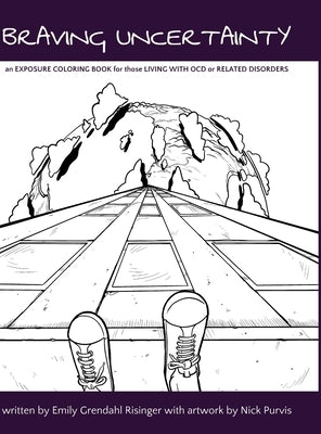 Braving Uncertainty: an EXPOSURE COLORING BOOK for those LIVING WITH OCD or RELATED DISORDERS by Risinger, Emily