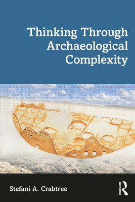 Thinking Through Archaeological Complexity by Crabtree, Stefani A.
