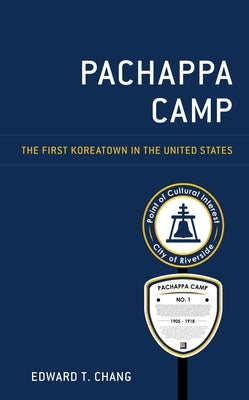 Pachappa Camp: The First Koreatown in the United States by Chang, Edward T.