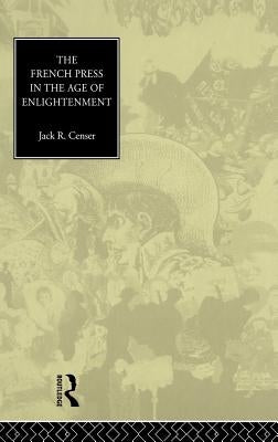 The French Press in the Age of Enlightenment by Censer, Jack
