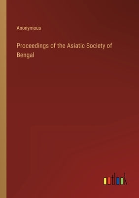 Proceedings of the Asiatic Society of Bengal by Anonymous
