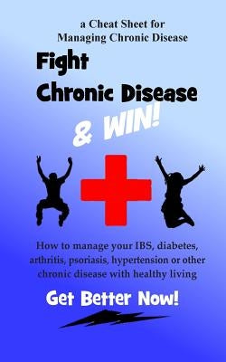 Fight Chronic Disease and Win: How to manage your IBS, diabetes, arthritis, psoriasis, hypertension or other chronic disease with healthy living by Gill, Jerry