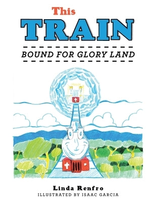 This Train: Bound for Glory Land by Renfro, Linda