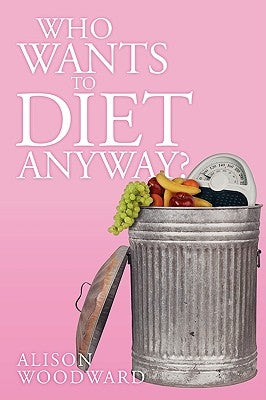 Who Wants to Diet Anyway? by Woodward, Alison