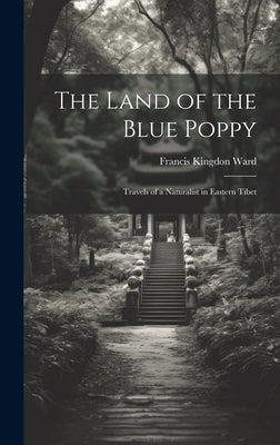 The Land of the Blue Poppy: Travels of a Naturalist in Eastern Tibet by Ward, Francis Kingdon
