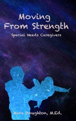 Moving From Strength: Special Needs Caregivers by Boughton, Mara